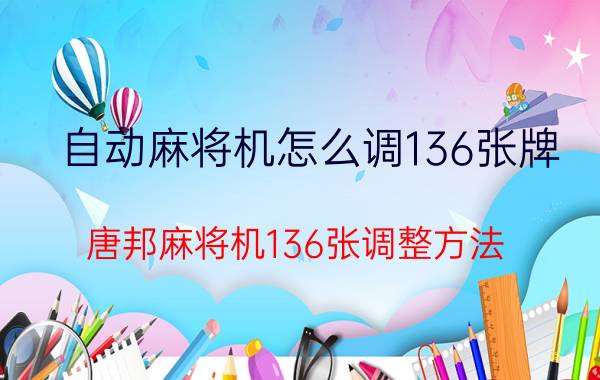 自动麻将机怎么调136张牌 唐邦麻将机136张调整方法？